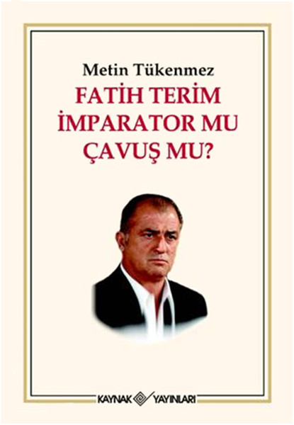 Fatih Terim İmparator mu? Çavuş mu?.pdf