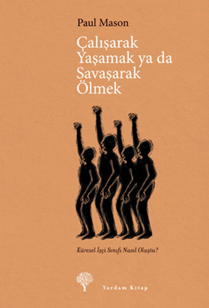 Çalışarak Yaşamak Ya Da Savaşarak Ölmek - Küresel İşçi Sınıfı Nasıl Oluştu?.pdf