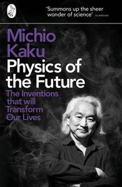 Physics of the Future: The Inventions That Will Transform Our Lives.pdf