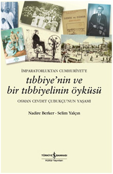 İmparatorluktan Cumhuriyete Tıbbiyenin ve Bir Tıbbiyelinin Öyküsü Osman Cevdet Çubukçunun Yaşamı.pdf