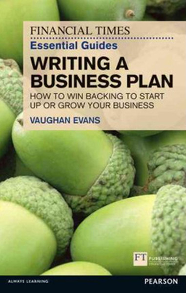 FT Essential Guide to Writing a Business Plan: How to Win Backing to Start Up or Grow Your Business.pdf