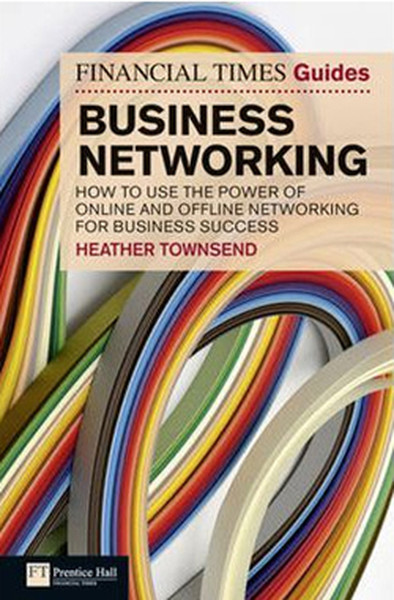 FT Guide to Business Networking: How to Use the Power of Online and Offline Networking for Business.pdf