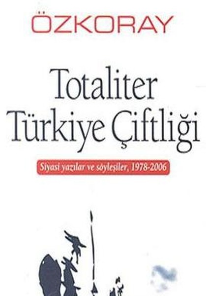 Totaliter Türkiye Çiftliği Siyasi Yazılar ve Söyleşiler, 1978 - 2006.pdf