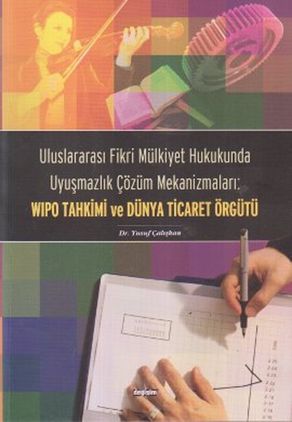Uluslararası Fikri Mülkiyet Hukukunda Uyuşmazlık Çözüm Mekanizmaları: WIPO Tahkimi ve Dünya Ticaret.pdf
