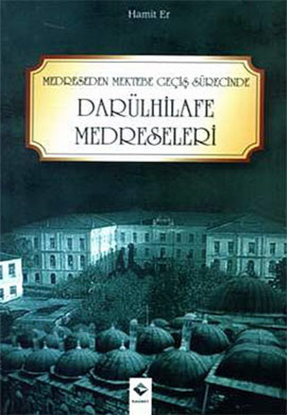 Medreseden Mektebe Geçiş Sürecinde Darülhilafe Medreseleri.pdf