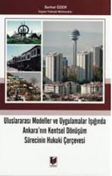 Uluslararası Modeller ve Uygulamalar Işığında Ankaranın Kentsel Dönüşüm Sürecinin Hukuki Çerçevesi.pdf