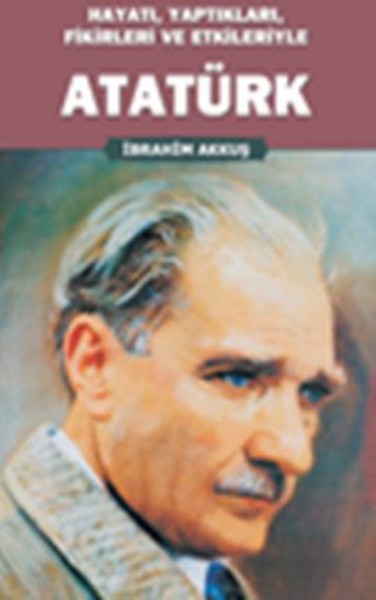 Hayatı, Yaptıkları, Fikirleri ve Etkileriyle Atatürk.pdf