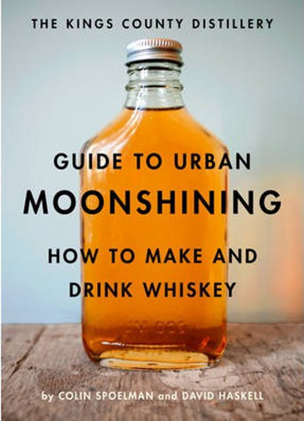 The Kings County Distillery Guide to Urban Moonshining: How to Make and Drink Whiskey.pdf