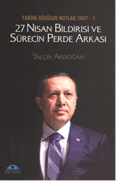 27 Nisan Bildirisi ve Sürecin Perde Arkası - Tarihe Düşülen Notlar 2007 - 1.pdf