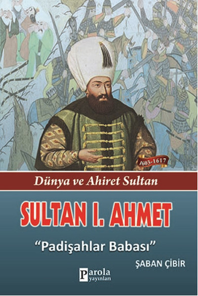 Sultan 1. Ahmet - Dünya ve Ahiret Sultan - Padişahlar Babası.pdf