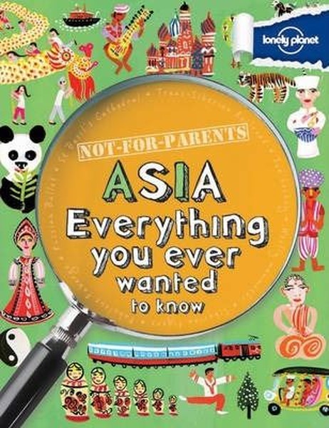 Not For Parents Asia: Everything You Ever Wanted to Know (Lonely Planet Kids).pdf