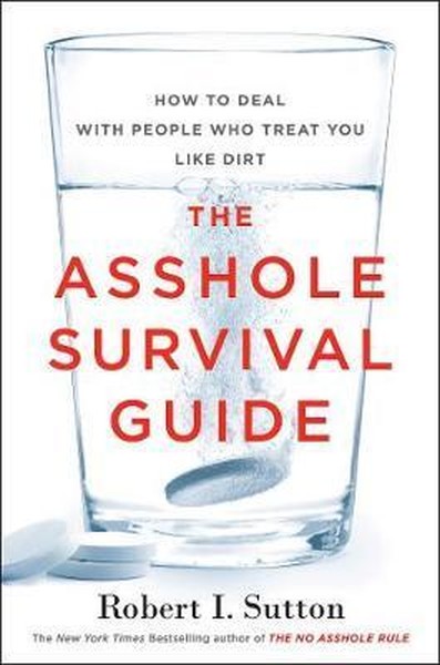 The Asshole Survival Guide : How to Deal with People Who Treat You Like Dirt.pdf