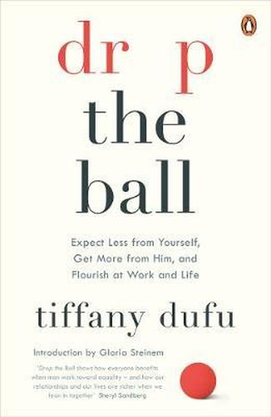 Drop the Ball: Expect Less from Yourself and Flourish in Work & Life.pdf