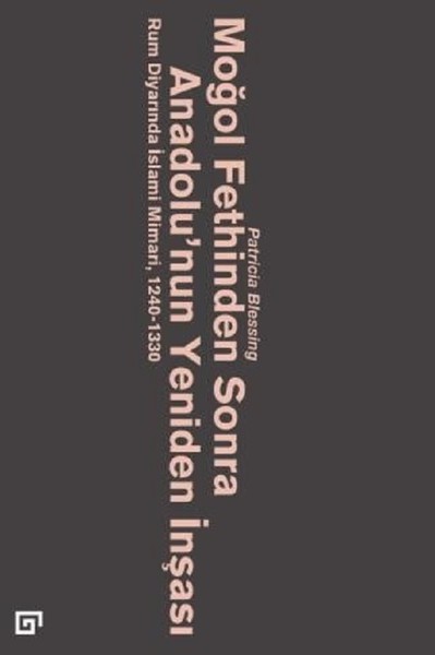 Moğol Fethinden Sonra Anadolunun Yeniden İnşası-Rum Diyarında İslami Mimari, 1240-1330.pdf