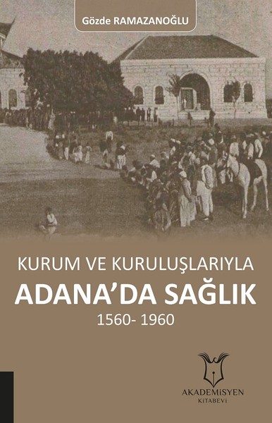 Kurum ve Kuruluşlarıyla Adana’da Sağlık 1560-1960.pdf