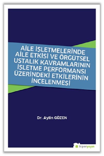 Aile İşletmelerinde Aile Etkisi ve Örgütsel Ustalık Kavramlarının İşletme Performansı Üzerindeki Etk.pdf