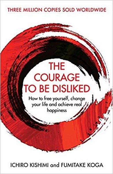 The Courage To Be Disliked: How to free yourself change your life and achieve real happiness.pdf