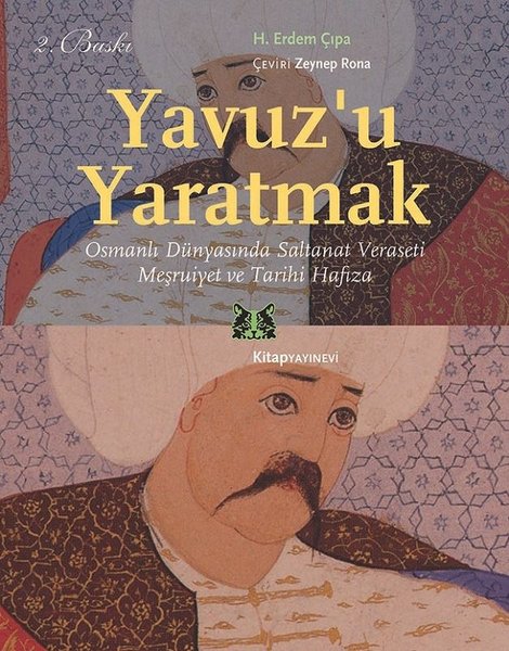 Yavuzu Yaratmak-Osmanlı Dünyasında Saltanat Veraseti Meşrutiyet ve Tarihi Hafıza.pdf