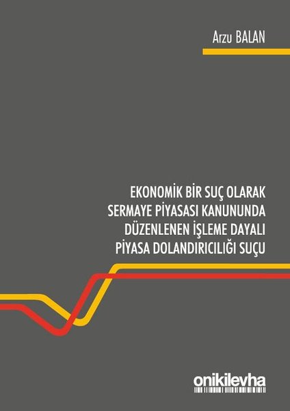 Ekonomik Bir Suç Olarak Sermaye Piyasası Kanununda Düzenlenen İşleme Dayalı Piyasa Dolandırıcılığı S.pdf