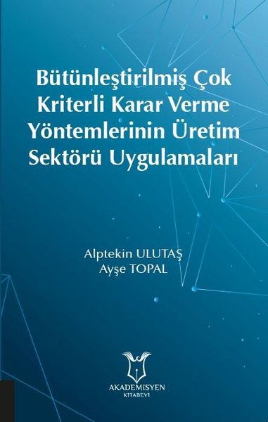 Bütünleştirilmiş Çok Kriterli Karar Verme Yöntemlerinin Üretim Sektörü Uygulamaları.pdf