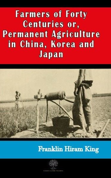 Farmers of Forty Centuries or Permanent Agriculture in China Korea and Japan.pdf