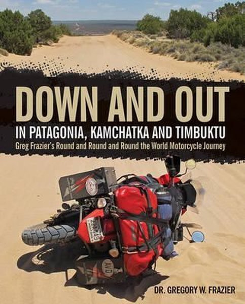 Down and Out in Patagonia, Kamchatka, and Timbuktu: Greg Fraziers Round and Round and Round the Wor.pdf