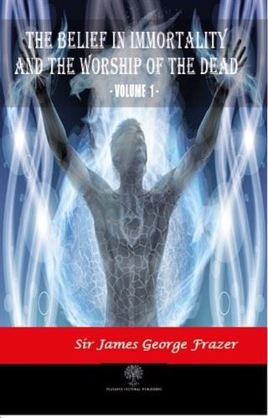 The Belief in Immortality and the Worship of the Dead - Vol 1