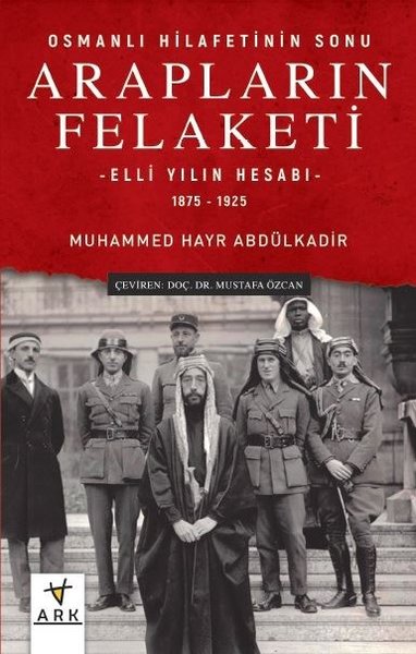 Arapların Felaketi: Osmanlı Hilafetinin Sonu - Elli Yılın Hesabı 1875 - 1925.pdf