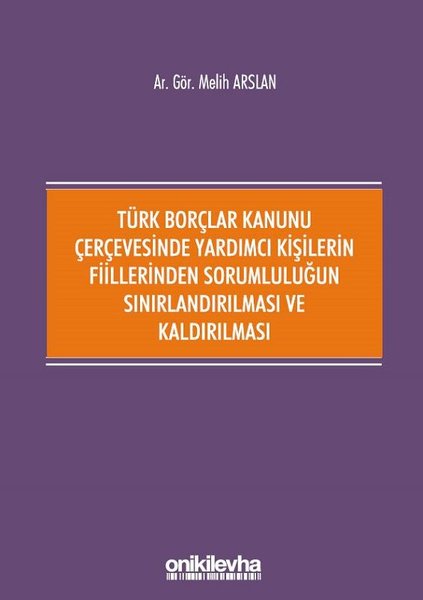 Türk Borçlar Kanunu Çerçevesinde Yardımcı Kişilerin Fiillerinden Sorumluluğun Sınırlandırılması ve K.pdf