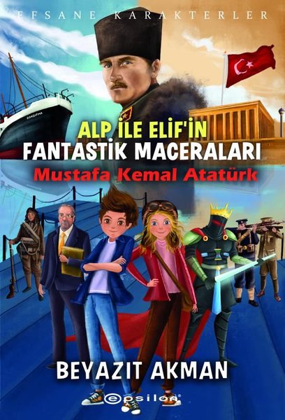 Alp ile Elif’in Fantastik Maceraları: Mustafa Kemal Atatürk - Efsane Karakterler.pdf