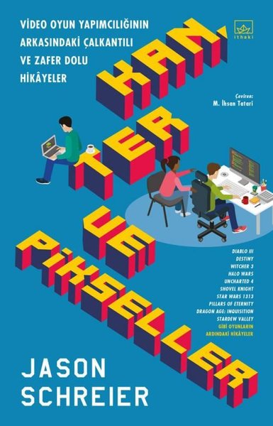 Kan Ter ve Pikseller: Video Oyun Yapımcılığının Arkasındaki Çalkantılı ve Zafer Dolu Hikayeler.pdf
