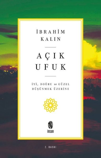 Acik Ufuk Iyi Dogru Ve Guzel Dusunmek Uzerine Ibrahim Kalin Fiyati Satin Al Idefix