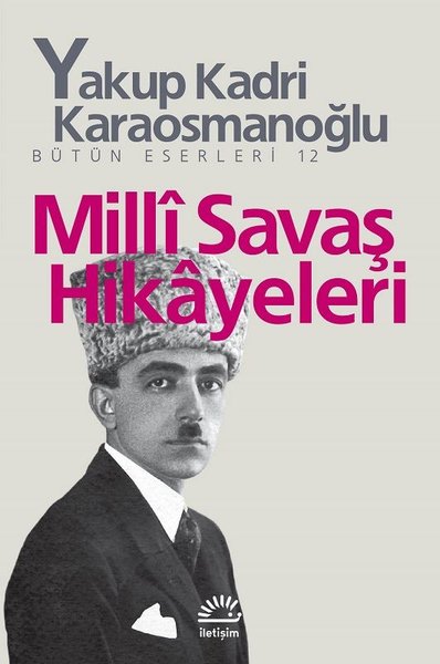 Milli Savaş Hikayeleri - Yakup Kadri Karaosmanoğlu - İletişim Yayınları