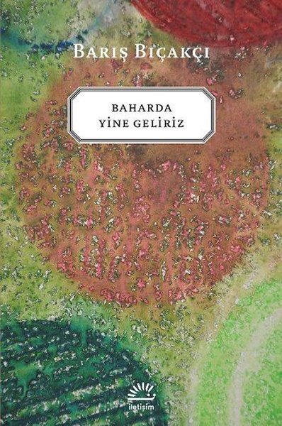 Baharda Yine Geliriz - Barış Bıçakçı - İletişim Yayınları