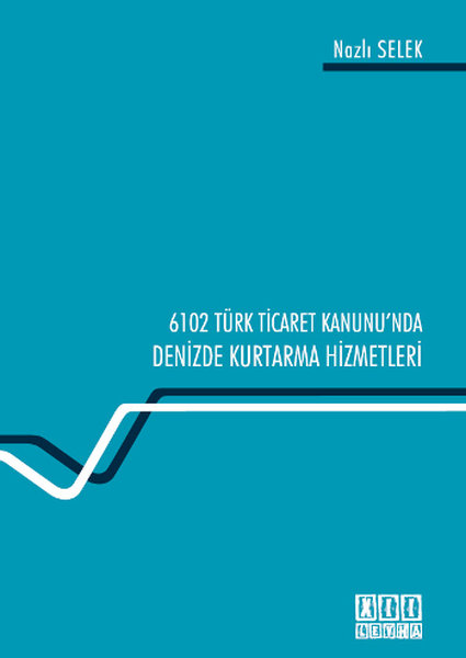 6102 Sayılı Türk Ticaret Kanunu'ndaDenizde Kurtarma Hizmetleri - Nazlı Selek - On İki Levha Yayıncılık
