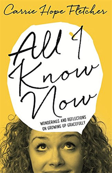 All I Know Now: Wonderings and Reflections on Growing Up Gracefully - Carrie Hope Fletcher - Sphere