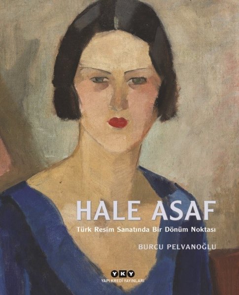 Hale Asaf-Türk Resim Sanatında Bir Dönüm Noktası - Burcu Pelvanoğlu - Yapı Kredi Yayınları
