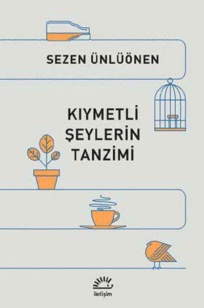 Kıymetli Şeylerin Tanzimi - Sezen Ünlüönen - İletişim Yayınları