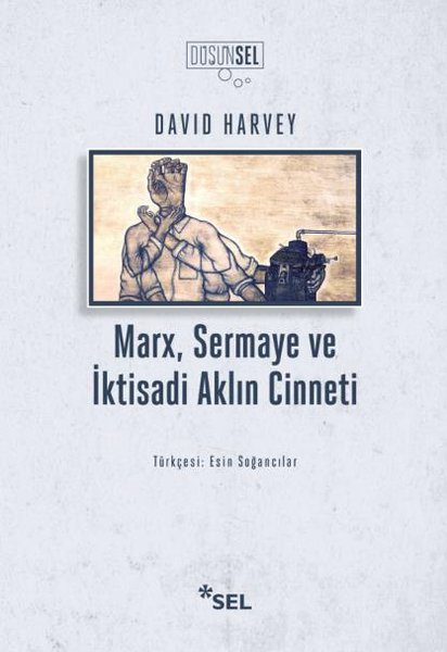 Marx Sermaye ve İktisadi Aklın Cinneti - David Harvey - Sel Yayıncılık