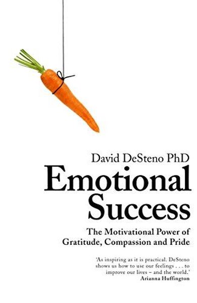 Emotional Success: The Motivational Power of Gratitude Compassion and Pride - David Desteno - Bluebird