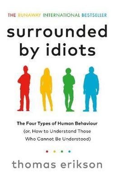 Surrounded by Idiots: The Four Types of Human Behaviour (or How to Understand Those Who Cannot Be U - Thomas Erikson - Random House