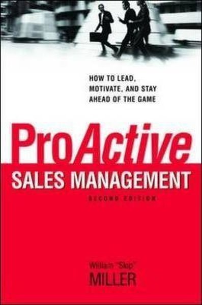 ProActive Sales Management: How to Lead Motivate and Stay Ahead of the Game - William Skip Miller - AMACOM