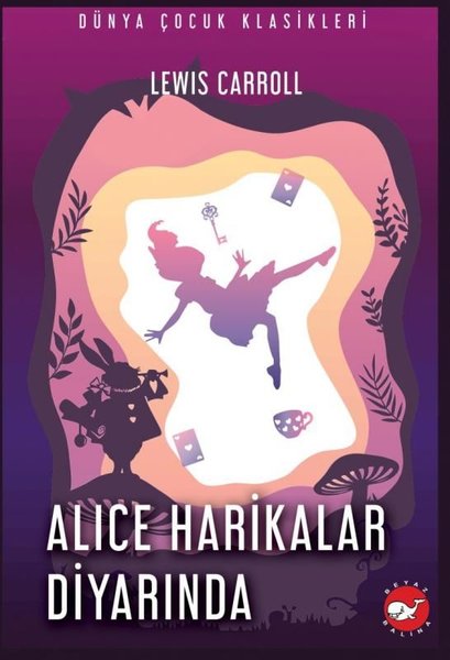 Alice Harikalar Diyarında - Dünya Çocuk Klasikleri - Lewis Carroll - Beyaz Balina Yayınları
