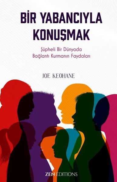 Bir Yabancıyla Konuşmak - Şüpheli Bir Dünyada Bağlantı Kurmanın Faydaları - Joe Keohane - Zen Edition
