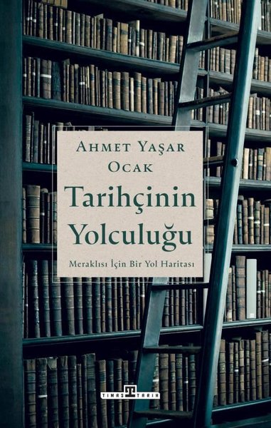 Tarihçinin Yolculuğ u -Meraklılar İçin Bir Yol Haritası - Ahmet Yaşar Ocak - Timaş Yayınları
