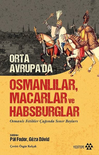 Orta Avrupa'da Osmanlılar Macarlar ve Habsburglar - Osmanlı Fetihler Çağında Sınır Boyları - Kolektif  - Yeditepe Yayınevi