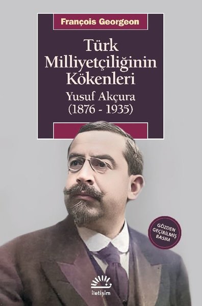 Türk Milliyetçiliğinin Kökenleri: Yusuf Akçura (1876 - 1935) - François Georgeon - İletişim Yayınları