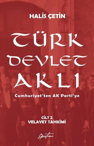 Türk Devlet Aklı Cilt 2 - Velayet Tahkimi - Cumhuriyet'ten AK Parti'ye - Halis Çetin - Episteme Yayınları
