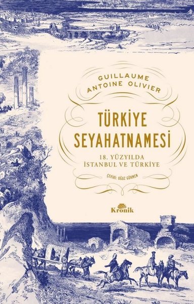 Türkiye Seyahatnamesi - 18.Yüzyılda İstanbul ve Türkiye - Guillaume Antoine Olivier - Kronik Kitap