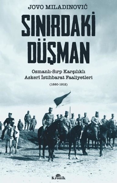 Sınırdaki Düşman: Osmanlı - Sırp Karşılıklı Askeri İstihbarat Faaliyetleri (1880 - 1912) - Jovo Miladinovic - Kronik Kitap